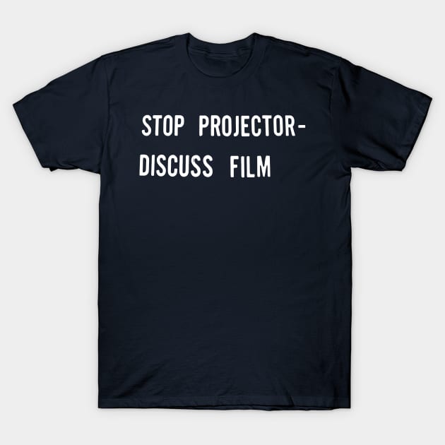 Stop Projector Discuss Film T-Shirt by CultOfRomance